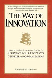Icon image The Way of Innovation: Master the Five Elements of Change to Reinvent Your Products, Services, and Organization