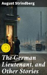 Icon image The German Lieutenant, and Other Stories: Enriched edition. Exploring Love, Power, and Morality in 19th Century Scandinavia