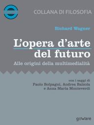 Icon image L’opera d’arte del futuro. Alle origini della multimedialità: Con i saggi di Paolo Bolpagni, Andrea Balzola e Annamaria Monteverdi