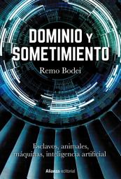 Icon image Dominio y sometimiento: Esclavos, animales, máquinas, inteligencia artificial
