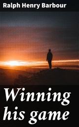 Icon image Winning his game: A Classic Tale of Determination, Perseverance, and Triumph on the Field