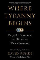 Icon image Where Tyranny Begins: The Justice Department, the FBI, and the War On Democracy