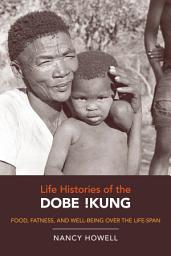 Icon image Life Histories of the Dobe !Kung: Food, Fatness, and Well-being over the Life-span
