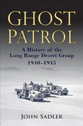 Icon image Ghost Patrol: A History of the Long Range Desert Group, 1940-1945