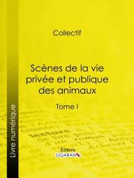 Icon image Scènes de la vie privée et publique des animaux: Tome I, Volume 1