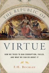 Icon image The Republic of Virtue: How We Tried to Ban Corruption, Failed, and What We Can Do About It