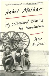 Icon image Rebel Mother: My Childhood Chasing the Revolution