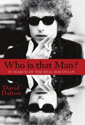 Icon image Who Is That Man? In Search of the Real Bob Dylan