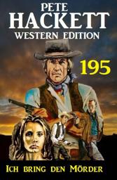 Icon image Ich bring den Mörder: Pete Hackett Western Edition 195