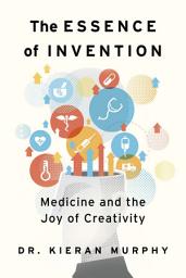 Icon image The Essence of Invention: Medicine and the Joy of Creativity