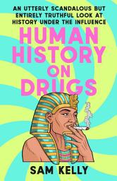Icon image Human History on Drugs: An Utterly Scandalous but Entirely Truthful Look at History Under the Influence