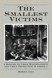Icon image The Smallest Victims: A History of Child Maltreatment and Child Protection in America