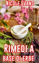 Icon image Rimedi a base di erbe: La guida ai rimedi a base di erbe per ottenere una salute straordinaria