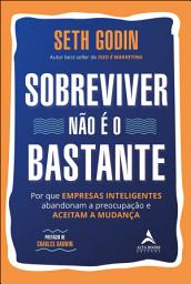 Icon image Sobreviver não é o bastante: por que empresas inteligentes abandonam a preocupação e aceitam a mudança