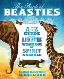 Icon image The Book of Beasties: Your A-to-Z Guide to the Illuminating Wisdom of Spirit Animals