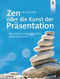 Icon image Zen oder die Kunst der Präsentation: Mit einfachen Ideen gestalten und präsentieren, Ausgabe 3