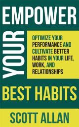 Icon image Empower Your Best Habits: Optimize Your Performance and Cultivate Better Habits in Your Life, Work, and Relationships