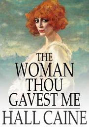 Icon image The Woman Thou Gavest Me: Being the Story of Mary O'Neill