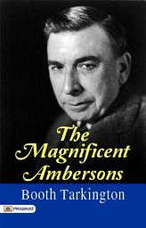 Icon image The Magnificent Ambersons: The Magnificent Ambersons: Booth Tarkington's Portrait of Wealth, Love, and Changing Times