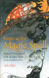 Icon image Breaking the Magic Spell: Radical Theories of Folk & Fairy Tales