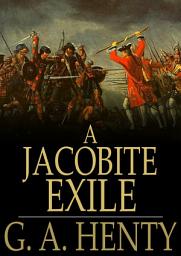 Icon image A Jacobite Exile: Being the Adventures of a Young Englishman in the Service of Charles the Twelfth of Sweden