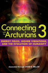 Icon image Connecting with the Arcturians 3: Energy Fields, Higher Vibrations, and the Evolution of Humanity