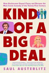 Icon image Kind of a Big Deal: How Anchorman Stayed Classy and Became the Most Iconic Comedy of the Twenty-First Century