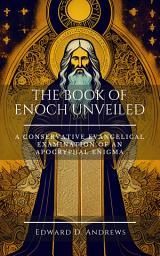 Icon image THE BOOK OF ENOCH UNVEILED: A Conservative Evangelical Examination of an Apocryphal Enigma