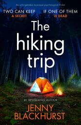 Icon image The Hiking Trip: An unforgettable must-read psychological thriller
