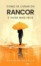Icon image Como Se Livrar Do Rancor E Viver Mais Feliz