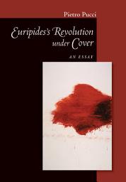 Icon image Euripides' Revolution under Cover: An Essay