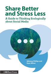 Icon image Share Better and Stress Less: A Guide to Thinking Ecologically about Social Media