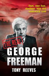 Icon image The Real George Freeman: Thief, race-fixer, standover man and underworld crim