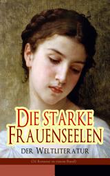 Icon image Die starke Frauenseelen der Weltliteratur (26 Romane in einem Band): Jane Eyre + Stolz und Vorurteil + Sturmhöhe + Madame Bovary + Anna Karenina + Die Kameliendame + Lady Hamilton + Der scharlachrote Buchstabe + Amtmanns Magd + Kleopatra + Effi Briest und vieles mehr