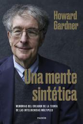 Icon image Una mente sintética: Memorias del creador de la teoría de las inteligencias múltiples