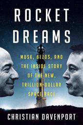 Icon image Rocket Dreams: Musk, Bezos, and the Inside Story of the New, Trillion-Dollar Space Race