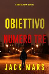 Icon image Obiettivo numero tre (Il gioco della spia—Libro #3)