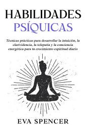 Icon image Habilidades psíquicas: Técnicas prácticas para desarrollar la intuición, la clarividencia, la telepatía y la conciencia energética para tu crecimiento espiritual diario