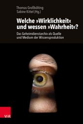 Icon image Welche »Wirklichkeit« und wessen »Wahrheit«?: Das Geheimdienstarchiv als Quelle und Medium der Wissensproduktion