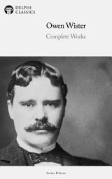 Icon image Delphi Complete Works of Owen Wister (Illustrated)