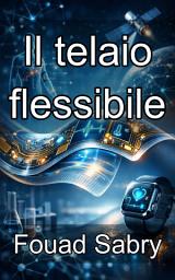 Icon image Il telaio flessibile: Scienza e ingegneria dei materiali per la tecnologia indossabile di nuova generazione.