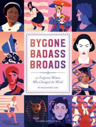 Icon image Bygone Badass Broads: 52 Forgotten Women Who Changed the World