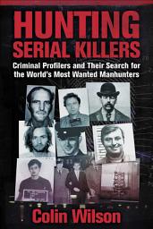 Icon image Hunting Serial Killers: Criminal Profilers and Their Search for the World's Most Wanted Manhunters
