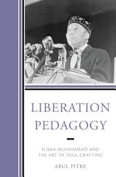 Icon image Liberation Pedagogy: Elijah Muhammad and the Art of Soul Crafting