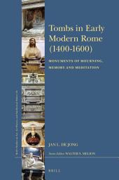 Icon image Tombs in Early Modern Rome (1400–1600): Monuments of Mourning, Memory and Meditation