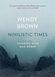 Icon image Nihilistic Times: Thinking with Max Weber