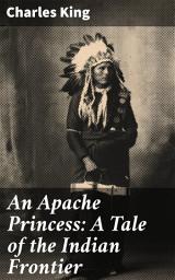Icon image An Apache Princess: A Tale of the Indian Frontier: Love, Betrayal, and Cultural Clash on the Indian Frontier