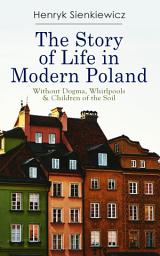 Icon image The Story of Life in Modern Poland: Without Dogma, Whirlpools & Children of the Soil: 3 Novels in one Volume