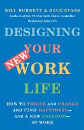 Icon image Designing Your New Work Life: How to Thrive and Change and Find Happiness--and a New Freedom--at Work