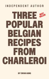 Icon image Three Popular Belgian Recipes from Charleroi: Independent Author